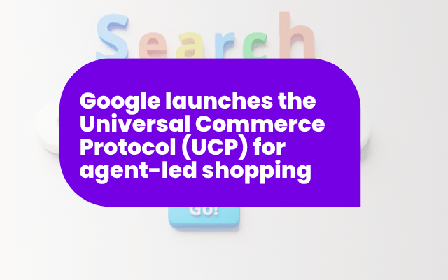 Google launches the Universal Commerce Protocol (UCP) for agent-led shopping