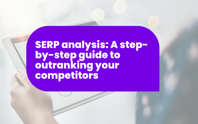 SERP analysis: A step-by-step guide to outranking your competitors