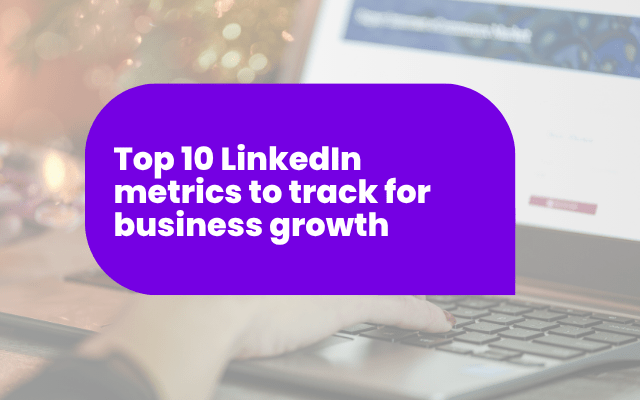Top 10 LinkedIn metrics to track for business growth