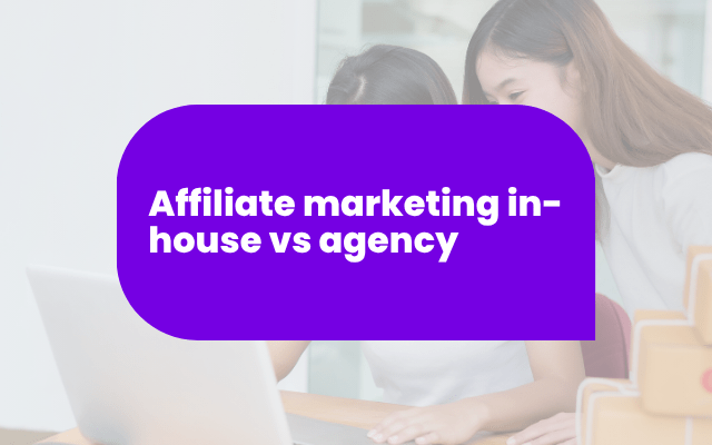 Affiliate marketing in-house vs agency