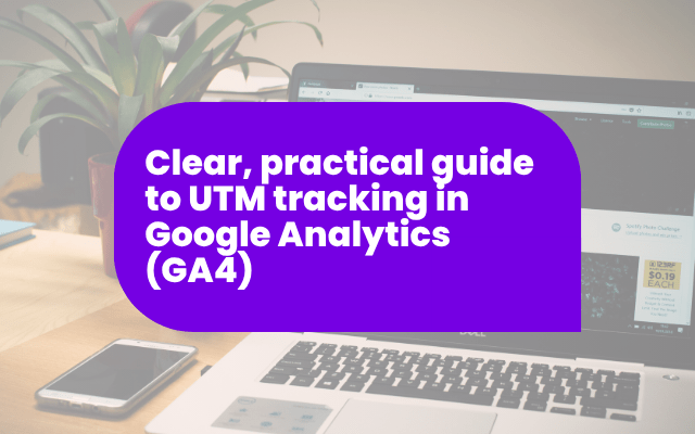 Clear, practical guide to UTM tracking in Google Analytics (GA4)