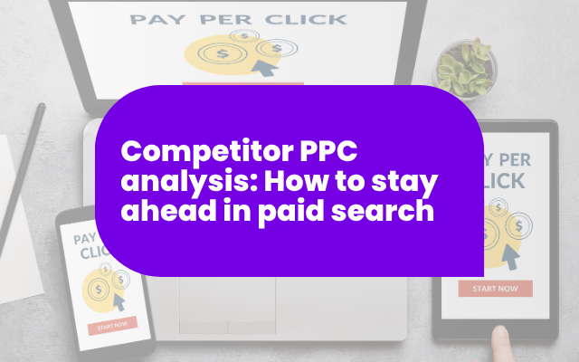 Competitor PPC analysis: How to stay ahead in paid search