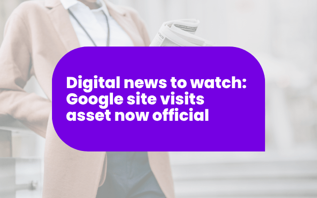 Digital news to watch: Google site visits asset now official