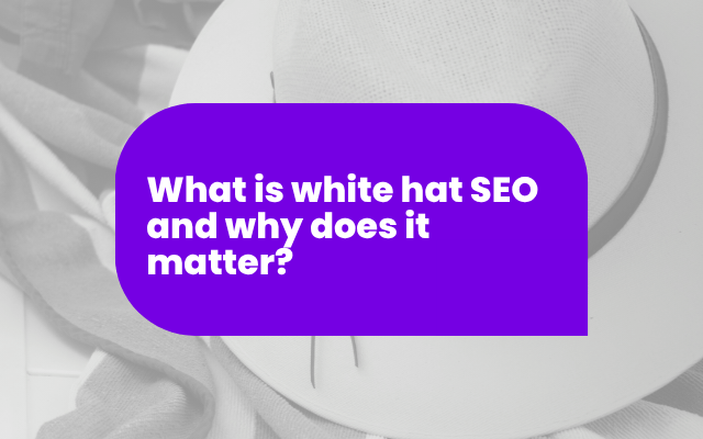 What is white hat SEO and why does it matter?