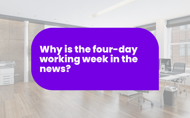 Why is the four-day working week in the news?