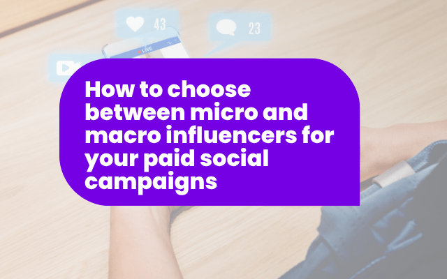How to choose between micro and macro influencers for your paid social campaigns