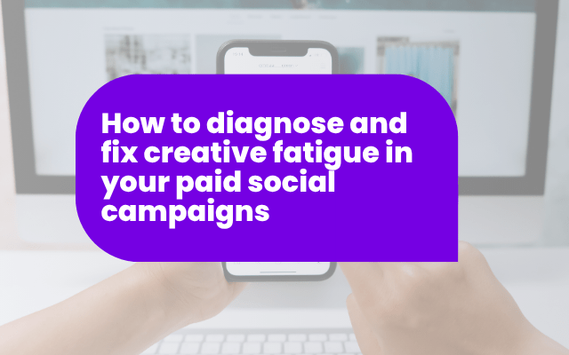 How to diagnose and fix creative fatigue in your paid social campaigns