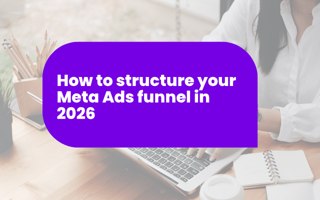 How to structure your Meta Ads funnel in 2026