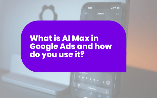 What is AI Max in Google Ads and how do you use it?