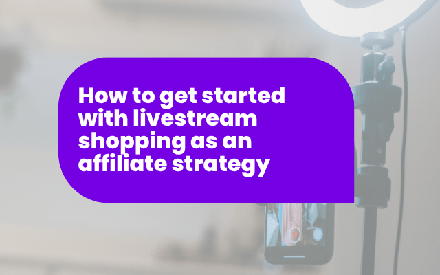 How to get started with livestream shopping as an affiliate strategy