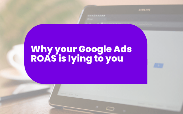Why your Google Ads ROAS is lying to you