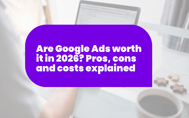 Are Google Ads worth it in 2026? Pros, cons and costs explained