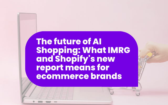 The future of AI Shopping: What IMRG and Shopify’s new report means for ecommerce brands