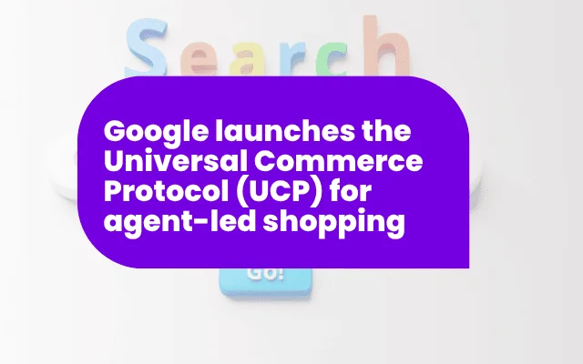 Google launches the Universal Commerce Protocol (UCP) for agent-led shopping
