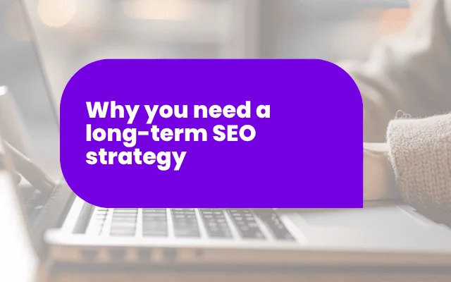 Why you need a long-term SEO strategy