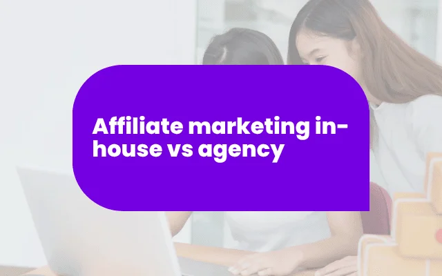 Affiliate marketing in-house vs agency