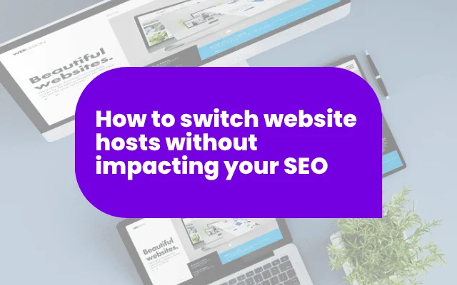 How to switch website hosts without impacting your SEO