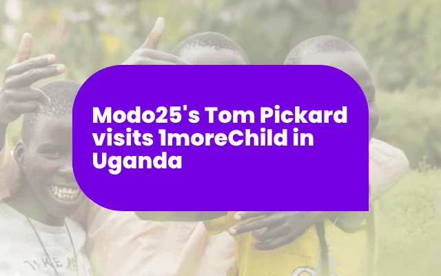 Modo25's Tom Pickard visits 1moreChild in Uganda