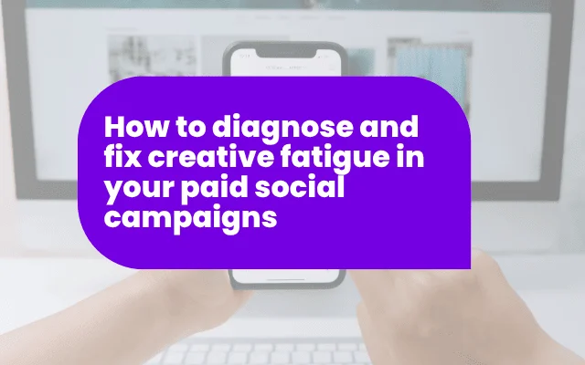 How to diagnose and fix creative fatigue in your paid social campaigns