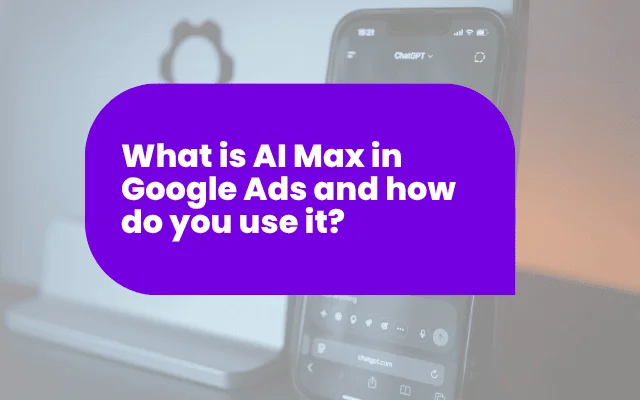 What is AI Max in Google Ads and how do you use it?