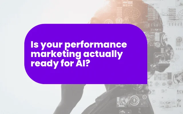 Is your performance marketing ready for AI?
