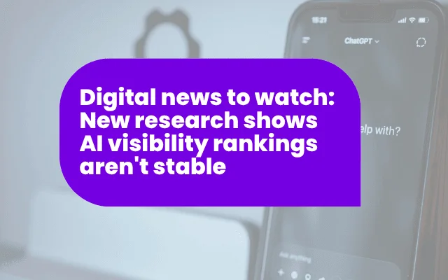 Digital news to watch: New research shows AI visibility rankings aren’t stable