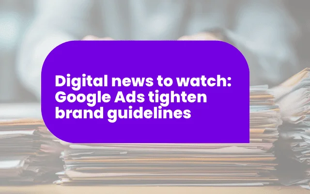Digital News To Watch: Google Ads tightens brand guidelines