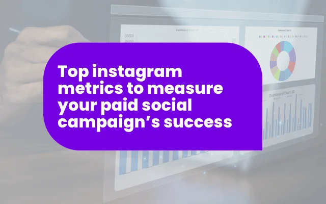 Top Instagram metrics to measure your paid social campaigns’ success