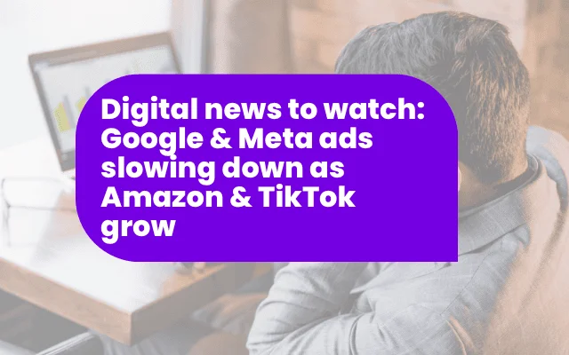 Headline graphic on Google and Meta ad growth slowing as Amazon and TikTok rise, from LinkedIn launches sponsored articles roundup.
