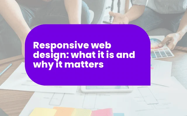 Responsive web design: What it is and why it matters