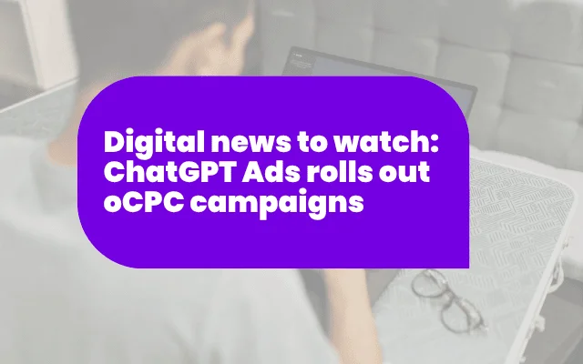 Digital news to watch: ChatGPT Ads rolls out oCPC campaigns