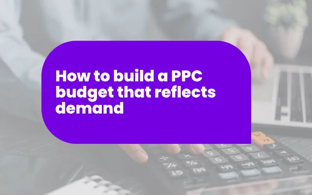 How to build a PPC budget that reflects demand
