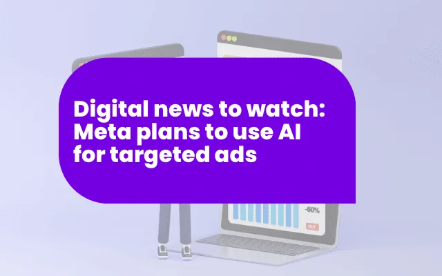 Digital news to watch: Meta plans to use AI for targeted ads