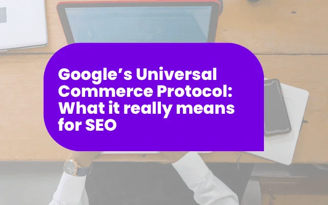 Google’s Universal Commerce Protocol: What it really means for SEO