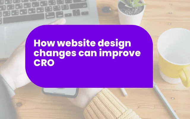 How website design changes can improve CRO