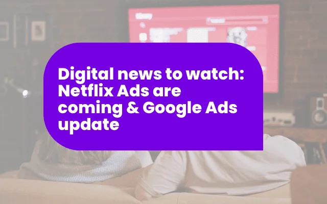 Purple banner reading Digital news to watch: Netflix Ads and Google Ads update, over a TV viewing scene.