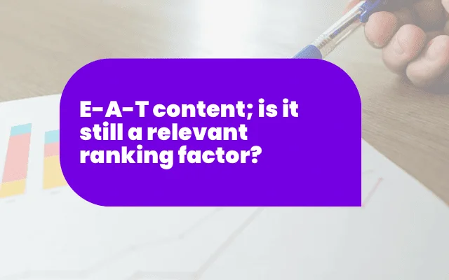 Purple banner asking whether E-A-T content remains a relevant Google ranking factor, over a desk with charts.