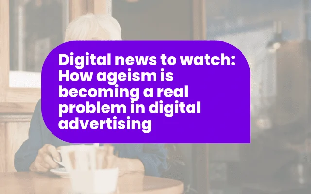 Ad awareness alert: digital news feature on ageism as a growing issue in digital advertising