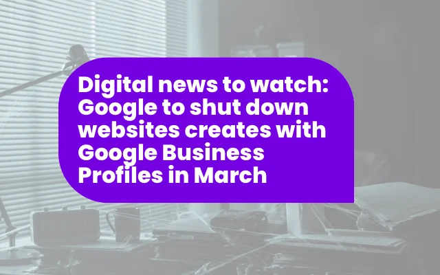 Headline announcing Google will shut down websites built with Google Business Profiles starting in March, featured in digital news update.