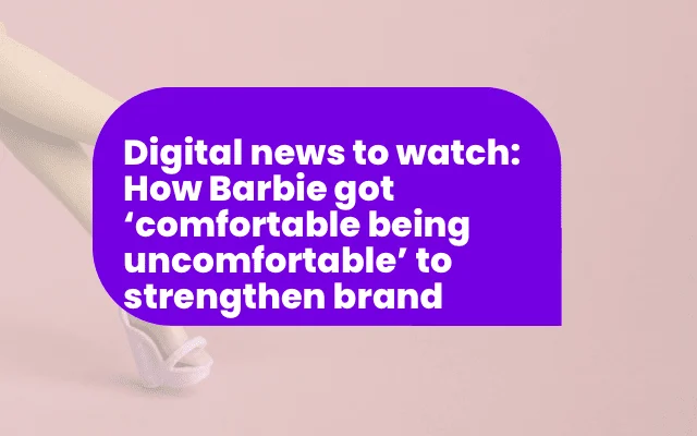 Ad awareness feature: Barbie leveraged being comfortable with discomfort to strengthen its brand identity.