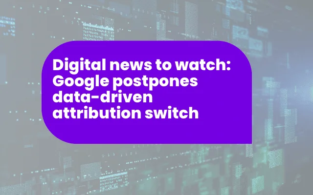 Digital news update on Google delaying its data-driven attribution switch, related to ad awareness trends.
