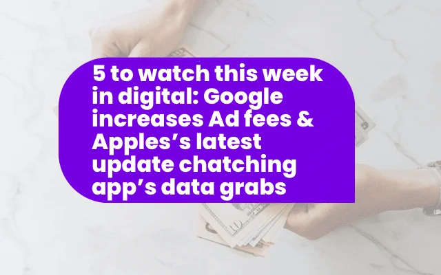 Weekly digital marketing update on Google ad fees and Apple's app data policies, relevant for international programme strategies.