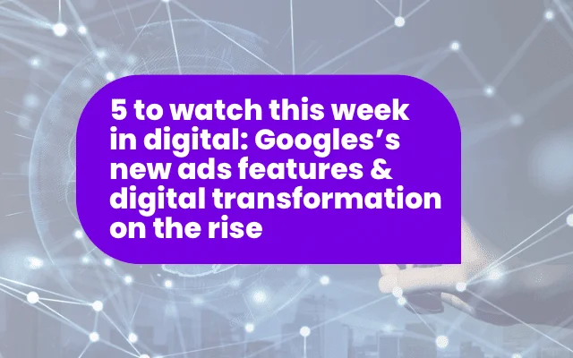Weekly digital marketing roundup highlighting Google's new ad features and international digital transformation trends.