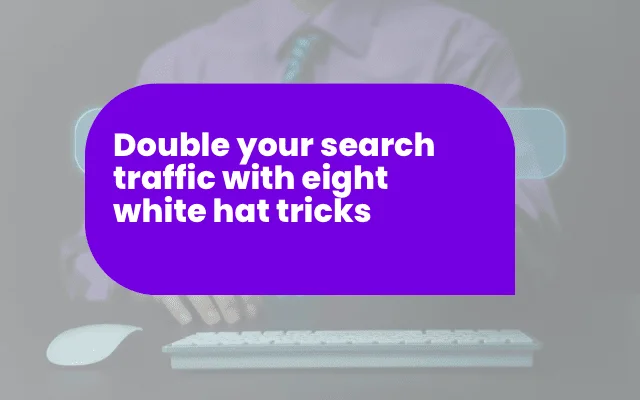 Purple banner reads "Double your search traffic with eight white hat tricks" for SEO performance tips.