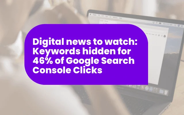 Digital marketing performance news: 46% of Google Search Console click keywords now hidden