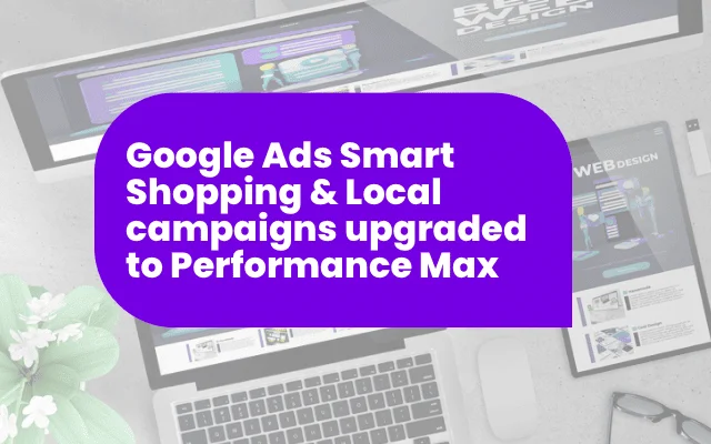 Purple banner announcing Google Ad Smart Shopping and Local campaigns upgraded to Performance Max over a desk workspace. Purple banner announcing Google Ad Smart Shopping and Local campaigns upgraded to Performance Max over a desk workspace.