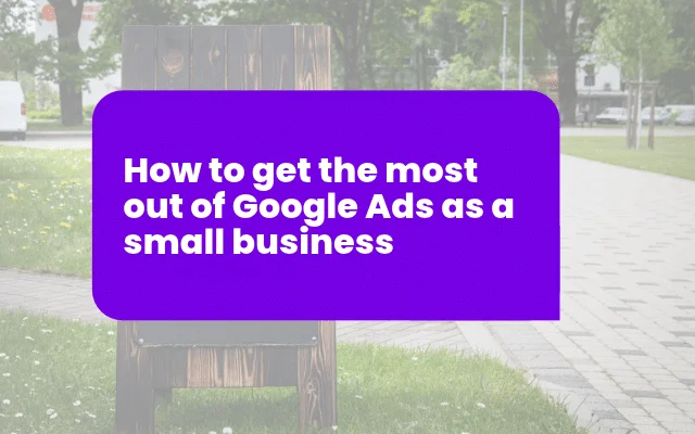Purple banner reading how to get the most out of Google Ads as a small business, over a park background.